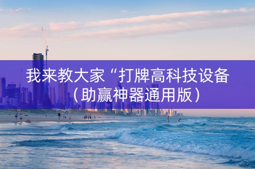 我来教大家“打牌高科技设备（助赢神器通用版）