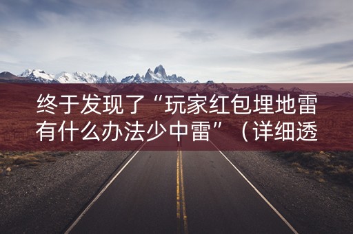 终于发现了“玩家红包埋地雷有什么办法少中雷”（详细透视教程）-哔哩哔哩