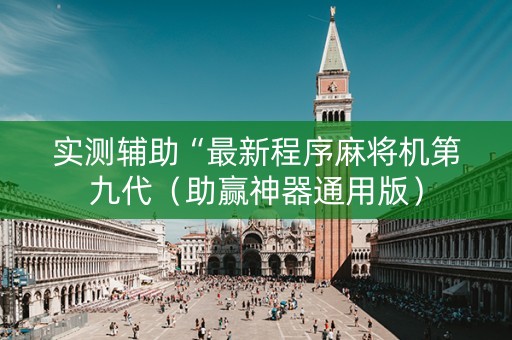 实测辅助“最新程序麻将机第九代（助赢神器通用版）