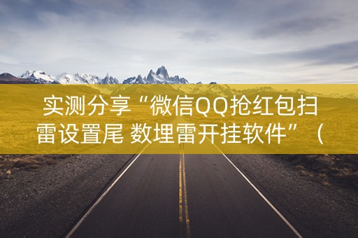实测分享“微信QQ抢红包扫雷设置尾 数埋雷开挂软件”（详细透视教程）-哔哩哔哩