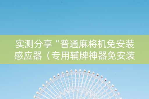 实测分享“普通麻将机免安装感应器（专用辅牌神器免安装）