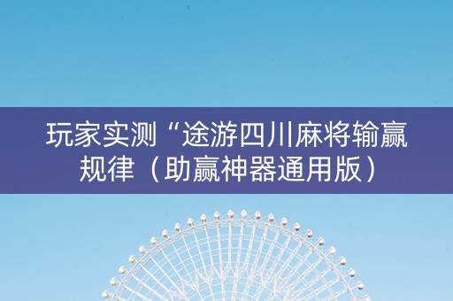 玩家实测“途游四川麻将输赢规律（助赢神器通用版）