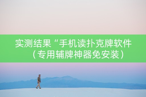 实测结果“手机读扑克牌软件（专用辅牌神器免安装）