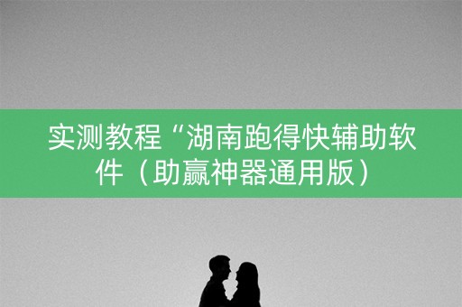 实测教程“湖南跑得快辅助软件（助赢神器通用版）