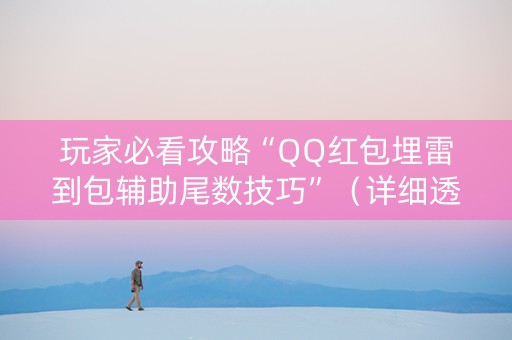 玩家必看攻略“QQ红包埋雷到包辅助尾数技巧”（详细透视教程）-哔哩哔哩