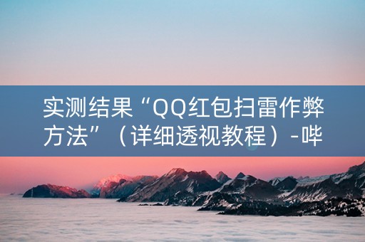 实测结果“QQ红包扫雷作弊方法”（详细透视教程）-哔哩哔哩