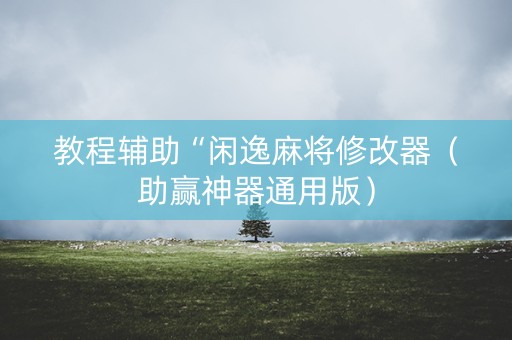 教程辅助“闲逸麻将修改器（助赢神器通用版）