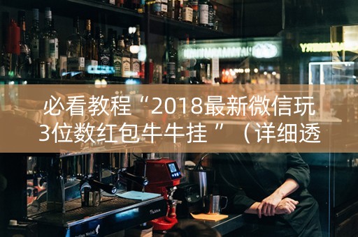 必看教程“2018最新微信玩3位数红包牛牛挂 ”（详细透视教程）-哔哩哔哩