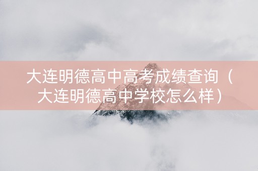 大连明德高中高考成绩查询（大连明德高中学校怎么样）