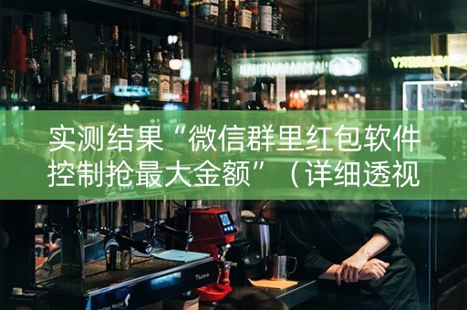 实测结果“微信群里红包软件控制抢最大金额”（详细透视教程）-哔哩哔哩
