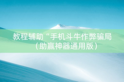 教程辅助“手机斗牛作弊骗局（助赢神器通用版）