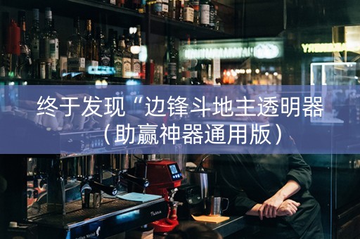 终于发现“边锋斗地主透明器（助赢神器通用版）