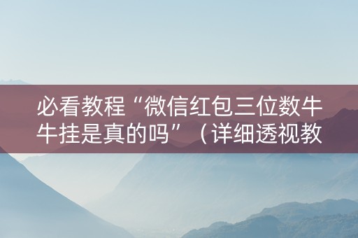 必看教程“微信红包三位数牛牛挂是真的吗”（详细透视教程）-哔哩哔哩
