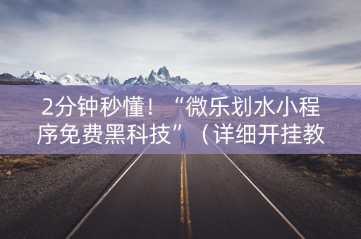 2分钟秒懂！“微乐划水小程序免费黑科技”（详细开挂教程）-哔哩哔哩