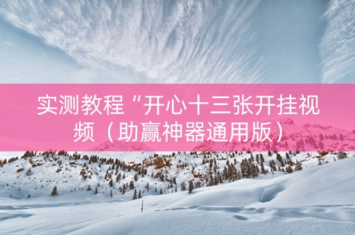 实测教程“开心十三张开挂视频（助赢神器通用版）