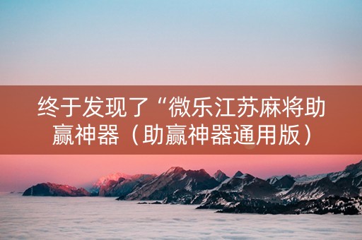 终于发现了“微乐江苏麻将助赢神器（助赢神器通用版）