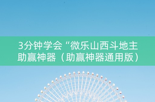 3分钟学会“微乐山西斗地主助赢神器（助赢神器通用版）