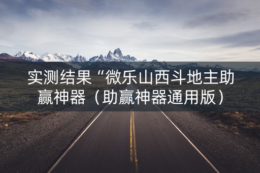 实测结果“微乐山西斗地主助赢神器（助赢神器通用版）