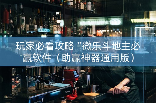 玩家必看攻略“微乐斗地主必赢软件（助赢神器通用版）