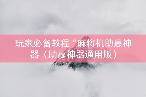 玩家必备教程“麻将机助赢神器（助赢神器通用版）