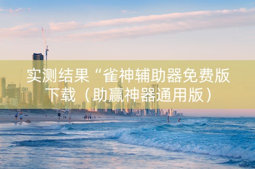实测结果“雀神辅助器免费版下载（助赢神器通用版）