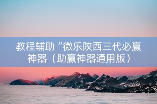 教程辅助“微乐陕西三代必赢神器（助赢神器通用版）