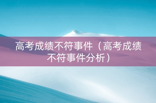 高考成绩不符事件（高考成绩不符事件分析）