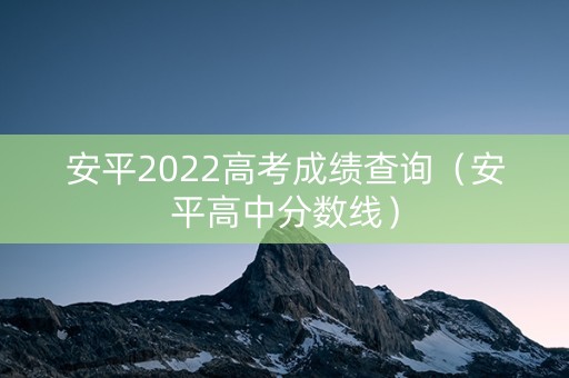 安平2022高考成绩查询（安平高中分数线）