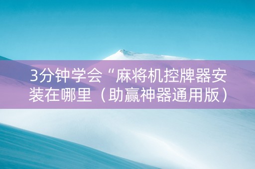 3分钟学会“麻将机控牌器安装在哪里（助赢神器通用版）