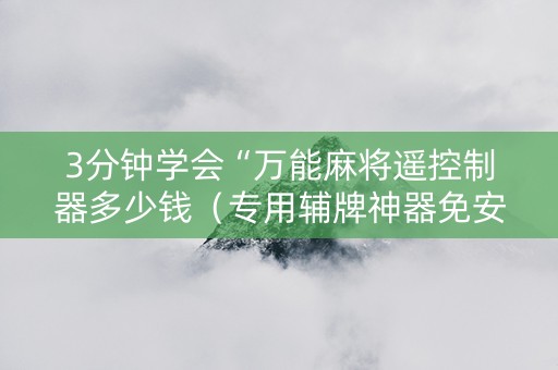 3分钟学会“万能麻将遥控制器多少钱（专用辅牌神器免安装）