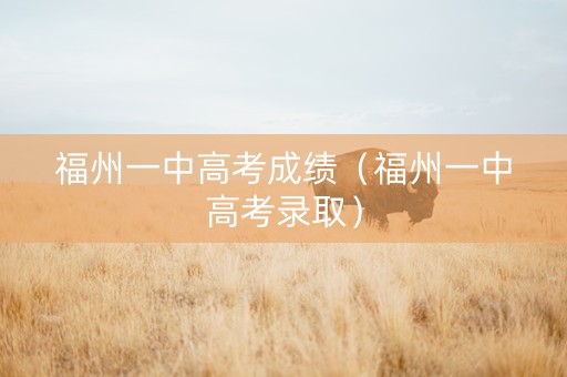 福州一中高考成绩（福州一中高考录取）