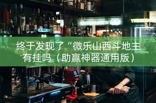 终于发现了“微乐山西斗地主有挂吗（助赢神器通用版）