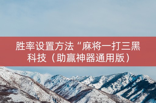 胜率设置方法“麻将一打三黑科技（助赢神器通用版）