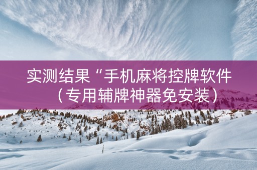 实测结果“手机麻将控牌软件（专用辅牌神器免安装）
