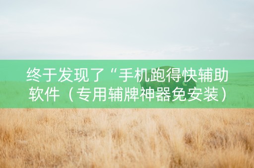 终于发现了“手机跑得快辅助软件（专用辅牌神器免安装）