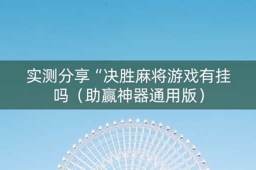 实测分享“决胜麻将游戏有挂吗（助赢神器通用版）