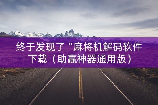 终于发现了“麻将机解码软件下载（助赢神器通用版）