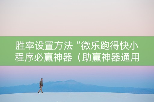 胜率设置方法“微乐跑得快小程序必赢神器（助赢神器通用版）