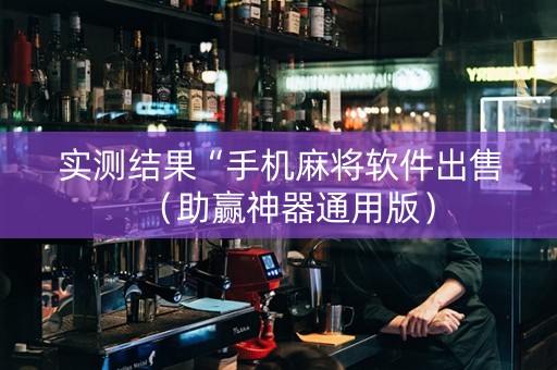 实测结果“手机麻将软件出售（助赢神器通用版）