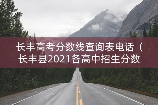 长丰高考分数线查询表电话（长丰县2021各高中招生分数线）