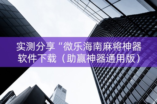 实测分享“微乐海南麻将神器软件下载（助赢神器通用版）