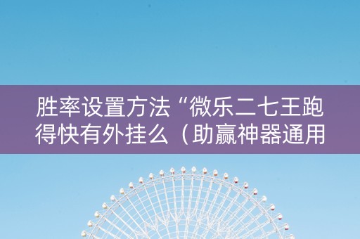 胜率设置方法“微乐二七王跑得快有外挂么（助赢神器通用版）