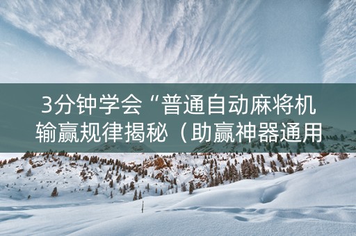 3分钟学会“普通自动麻将机输赢规律揭秘（助赢神器通用版）