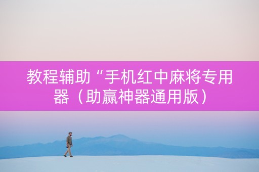 教程辅助“手机红中麻将专用器（助赢神器通用版）