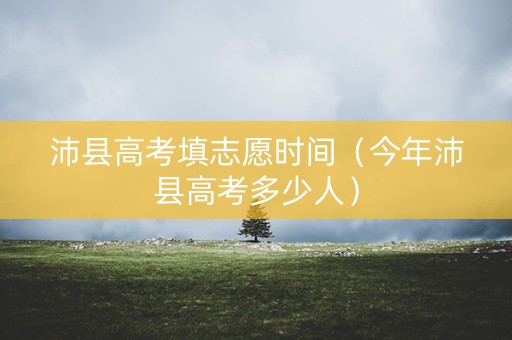 沛县高考填志愿时间（今年沛县高考多少人）
