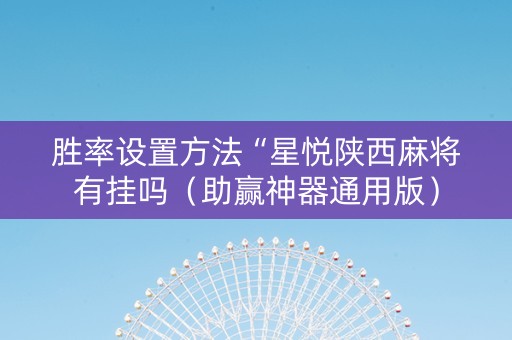 胜率设置方法“星悦陕西麻将有挂吗（助赢神器通用版）