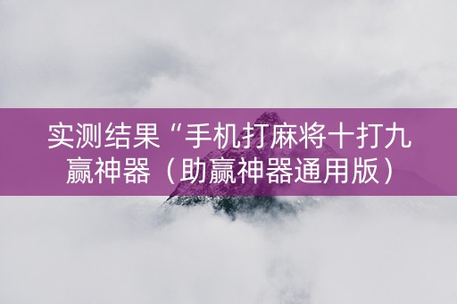 实测结果“手机打麻将十打九赢神器（助赢神器通用版）