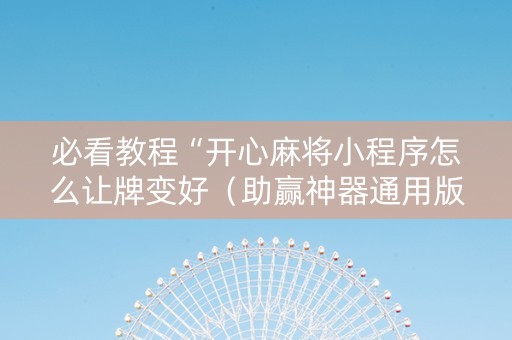 必看教程“开心麻将小程序怎么让牌变好（助赢神器通用版）