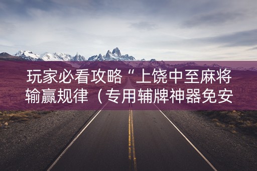 玩家必看攻略“上饶中至麻将输赢规律（专用辅牌神器免安装）