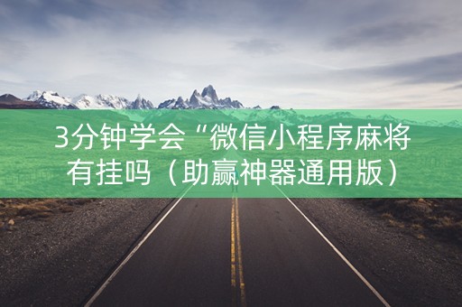 3分钟学会“微信小程序麻将有挂吗（助赢神器通用版）